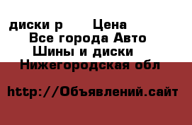 диски р 15 › Цена ­ 4 000 - Все города Авто » Шины и диски   . Нижегородская обл.